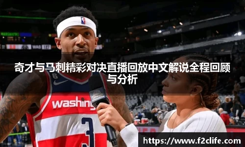 奇才与马刺精彩对决直播回放中文解说全程回顾与分析